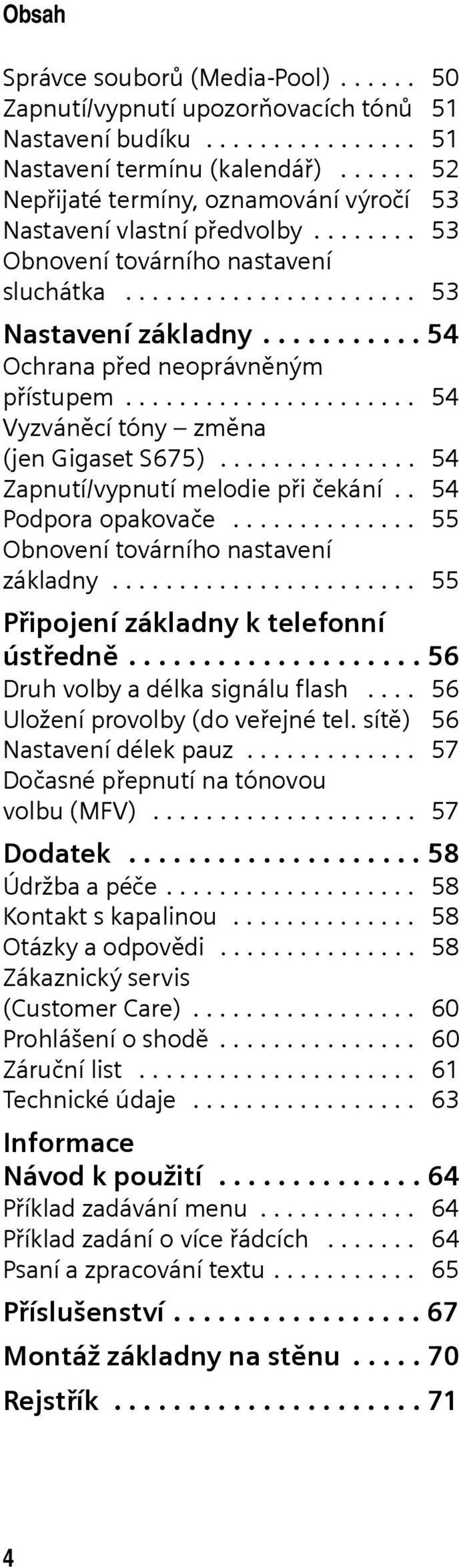 .......... 54 Ochrana před neoprávněným přístupem...................... 54 Vyzváněcí tóny změna (jen Gigaset S675)............... 54 Zapnutí/vypnutí melodie při čekání.. 54 Podpora opakovače.