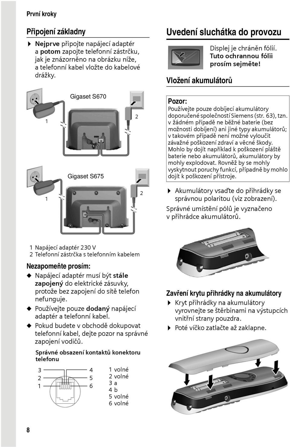 1 Gigaset S670 Gigaset S675 2 Pozor: Používejte pouze dobíjecí akumulátory doporučené společností Siemens (str. 63), tzn.