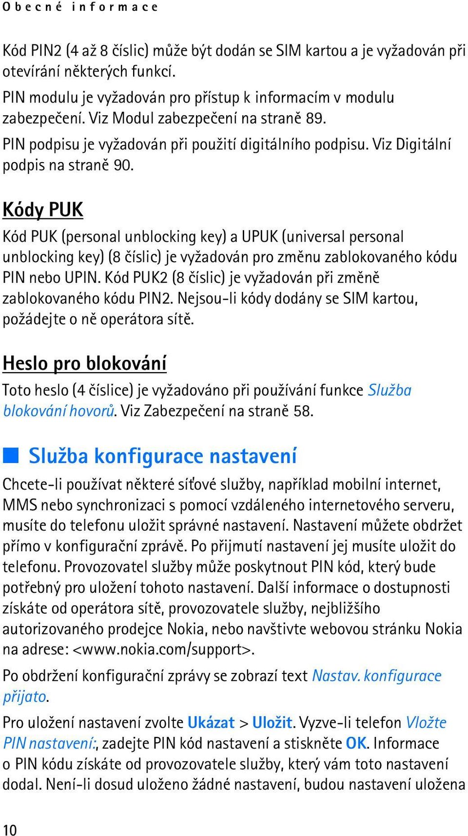 Kódy PUK Kód PUK (personal unblocking key) a UPUK (universal personal unblocking key) (8 èíslic) je vy¾adován pro zmìnu zablokovaného kódu PIN nebo UPIN.