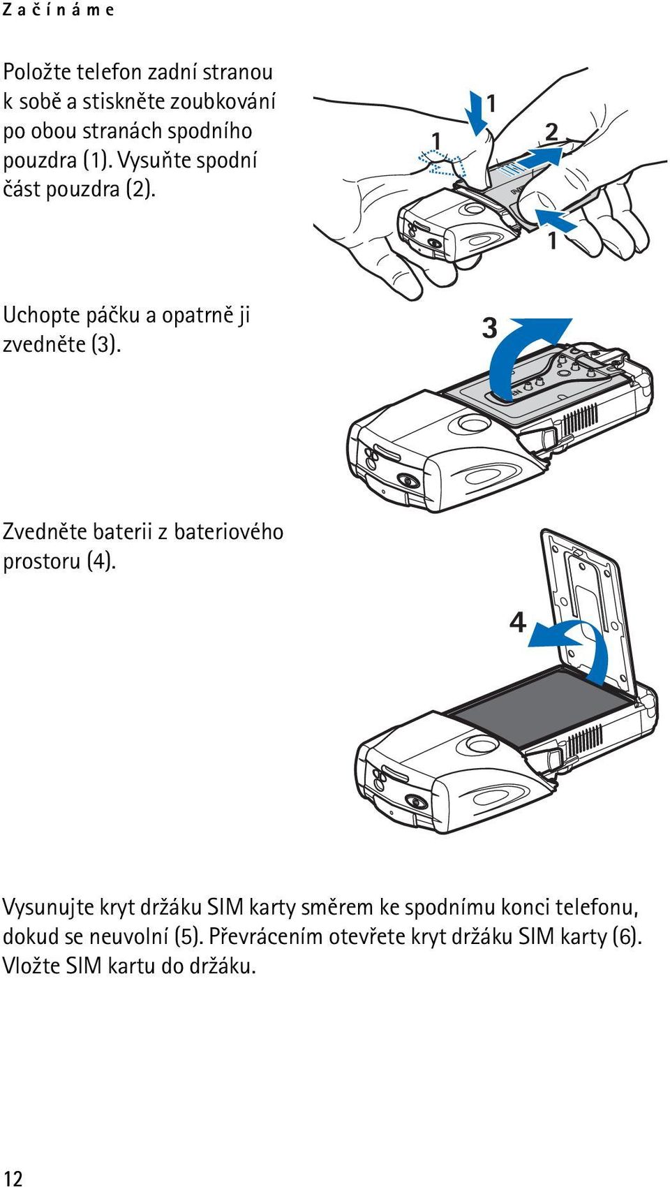 Zvednìte baterii z bateriového prostoru (4).