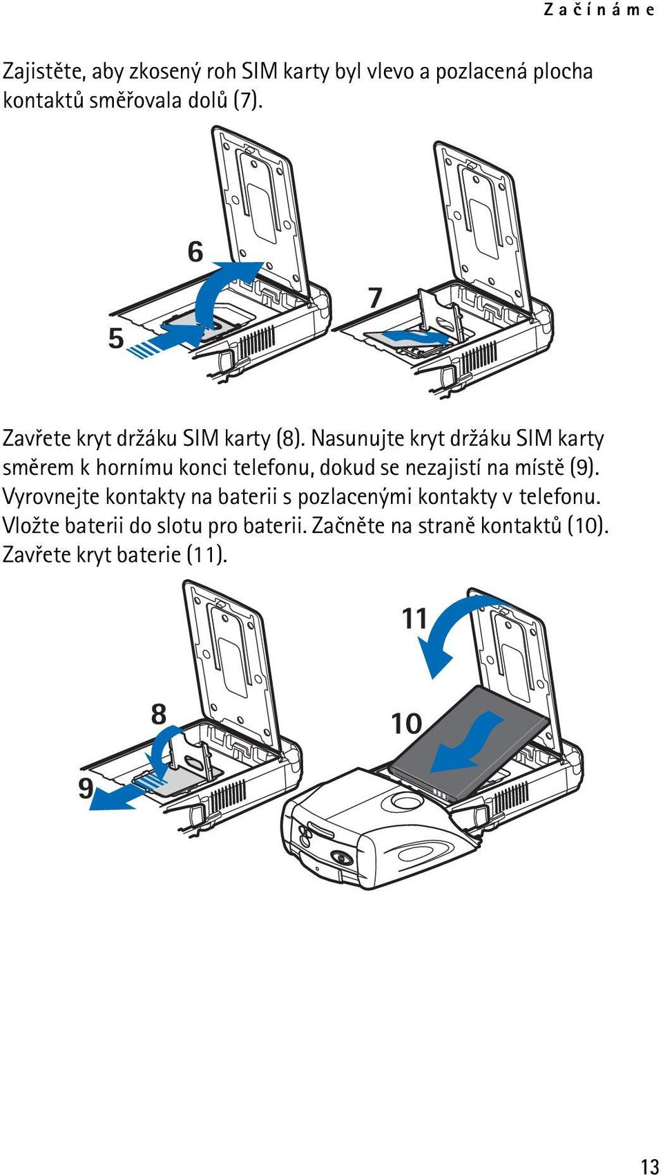 Nasunujte kryt dr¾áku SIM karty smìrem k hornímu konci telefonu, dokud se nezajistí na místì (9).