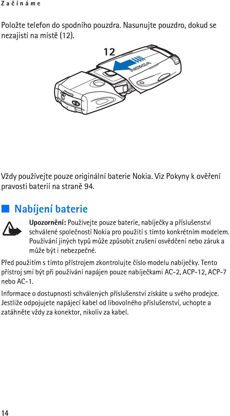 Pou¾ívání jiných typù mù¾e zpùsobit zru¹ení osvìdèení nebo záruk a mù¾e být i nebezpeèné. Pøed pou¾itím s tímto pøístrojem zkontrolujte èíslo modelu nabíjeèky.