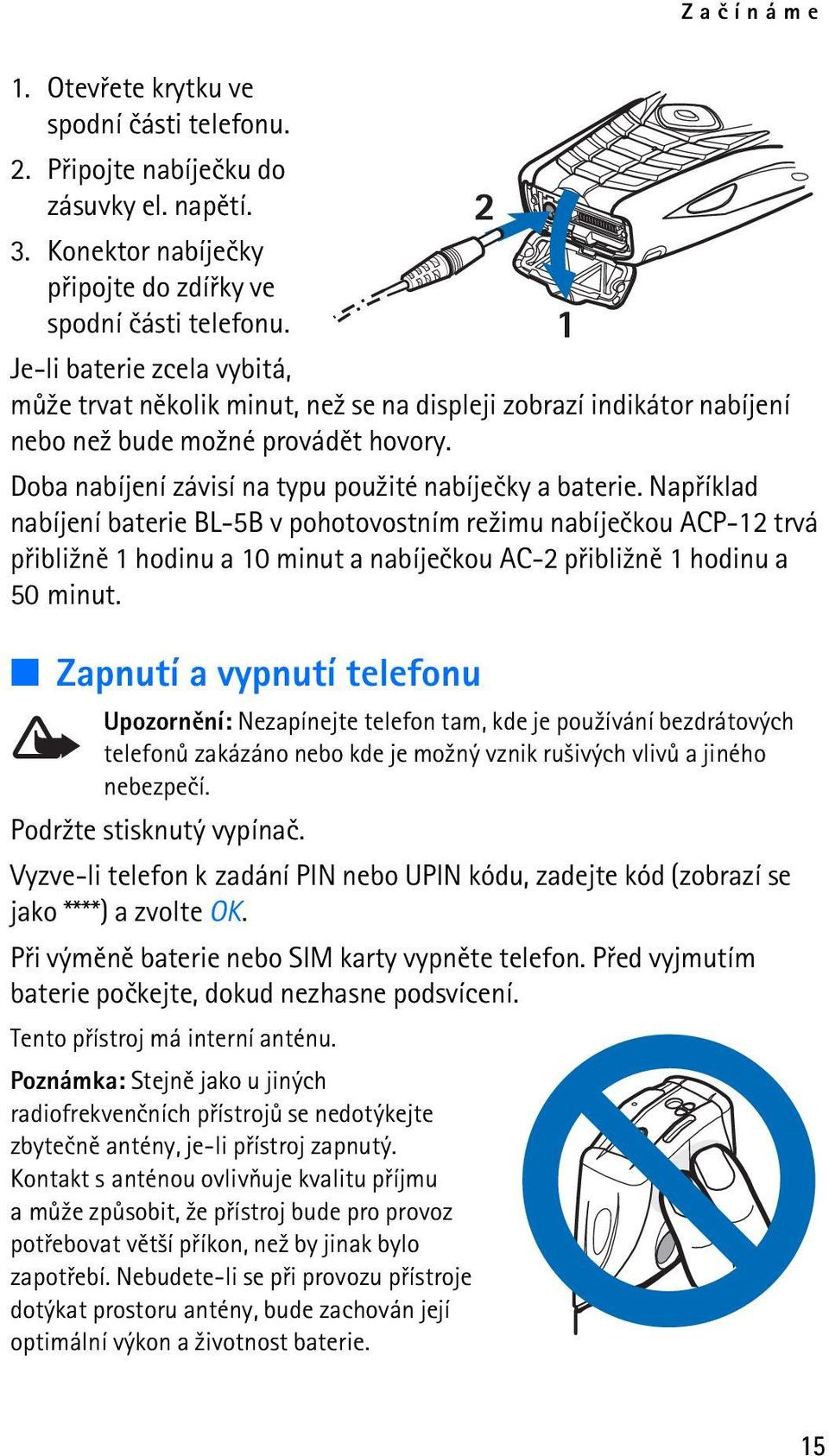 Napøíklad nabíjení baterie BL-5B v pohotovostním re¾imu nabíjeèkou ACP-12 trvá pøibli¾nì 1 hodinu a 10 minut a nabíjeèkou AC-2 pøibli¾nì 1 hodinu a 50 minut.