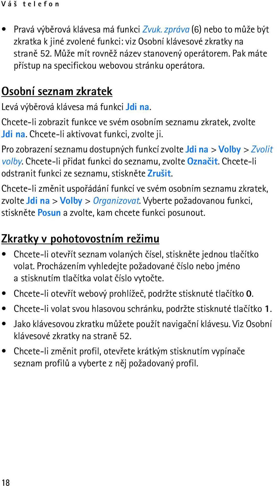 Chcete-li aktivovat funkci, zvolte ji. Pro zobrazení seznamu dostupných funkcí zvolte Jdi na > Volby > Zvolit volby. Chcete-li pøidat funkci do seznamu, zvolte Oznaèit.