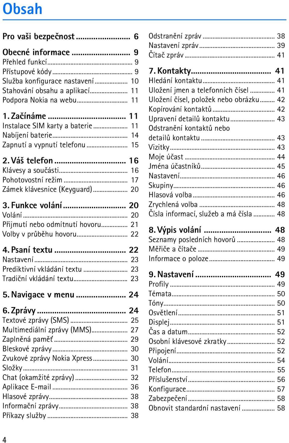 .. 17 Zámek klávesnice (Keyguard)... 20 3. Funkce volání... 20 Volání... 20 Pøijmutí nebo odmítnutí hovoru... 21 Volby v prùbìhu hovoru... 22 4. Psaní textu... 22 Nastavení.