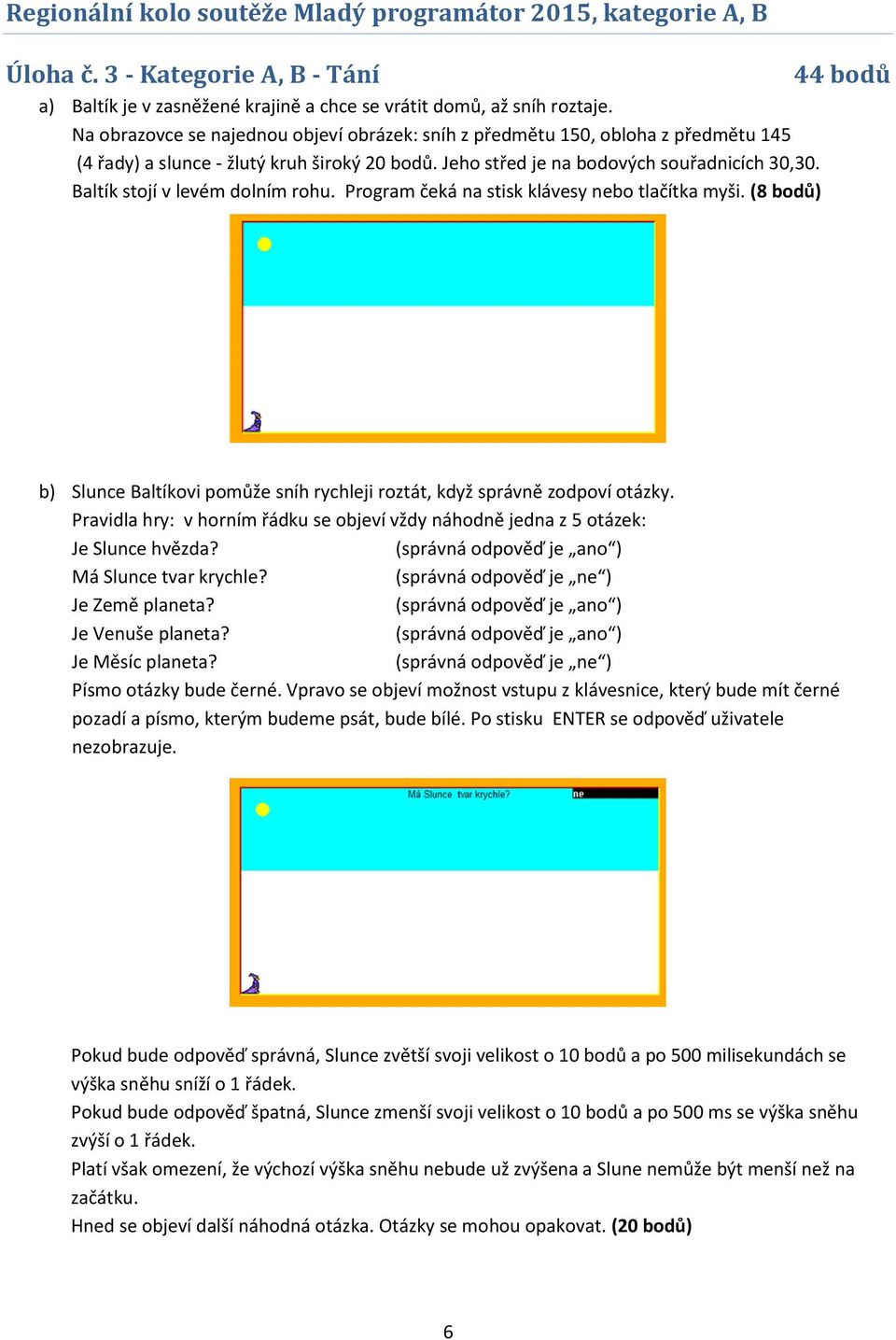 Baltík stojí v levém dolním rohu. Program čeká na stisk klávesy nebo tlačítka myši. (8 bodů) 44 bodů b) Slunce Baltíkovi pomůže sníh rychleji roztát, když správně zodpoví otázky.
