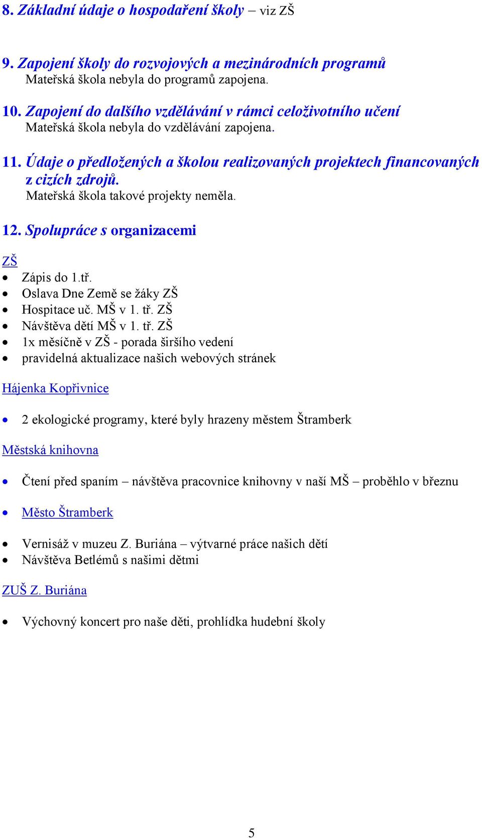 Mateřská škola takové projekty neměla. 12. Spolupráce s organizacemi ZŠ Zápis do 1.tř. Oslava Dne Země se žáky ZŠ Hospitace uč. MŠ v 1. tř.