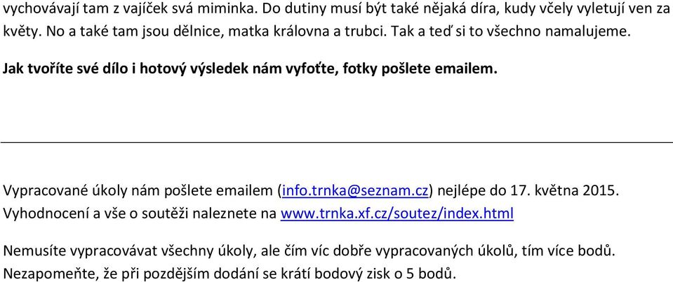 Jak tvoříte své dílo i hotový výsledek nám vyfoťte, fotky pošlete emailem. Vypracované úkoly nám pošlete emailem (info.trnka@seznam.