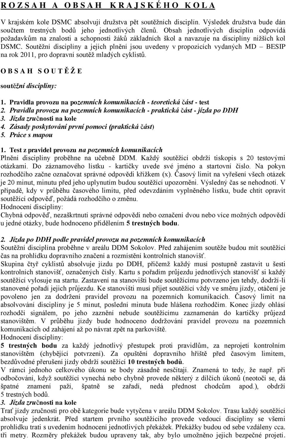 Soutěžní disciplíny a jejich plnění jsou uvedeny v propozicích vydaných MD BESIP na rok 2011, pro dopravní soutěž mladých cyklistů. O B S A H S O U T Ě Ž E soutěžní disciplíny: 1.