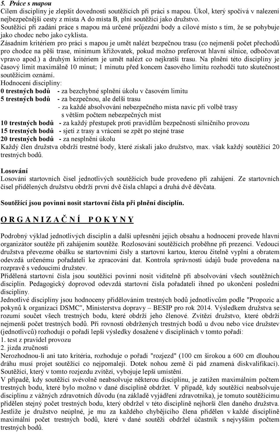 Zásadním kritériem pro práci s mapou je umět nalézt bezpečnou trasu (co nejmenší počet přechodů pro chodce na pěší trase, minimum křižovatek, pokud možno preferovat hlavní silnice, odbočovat vpravo