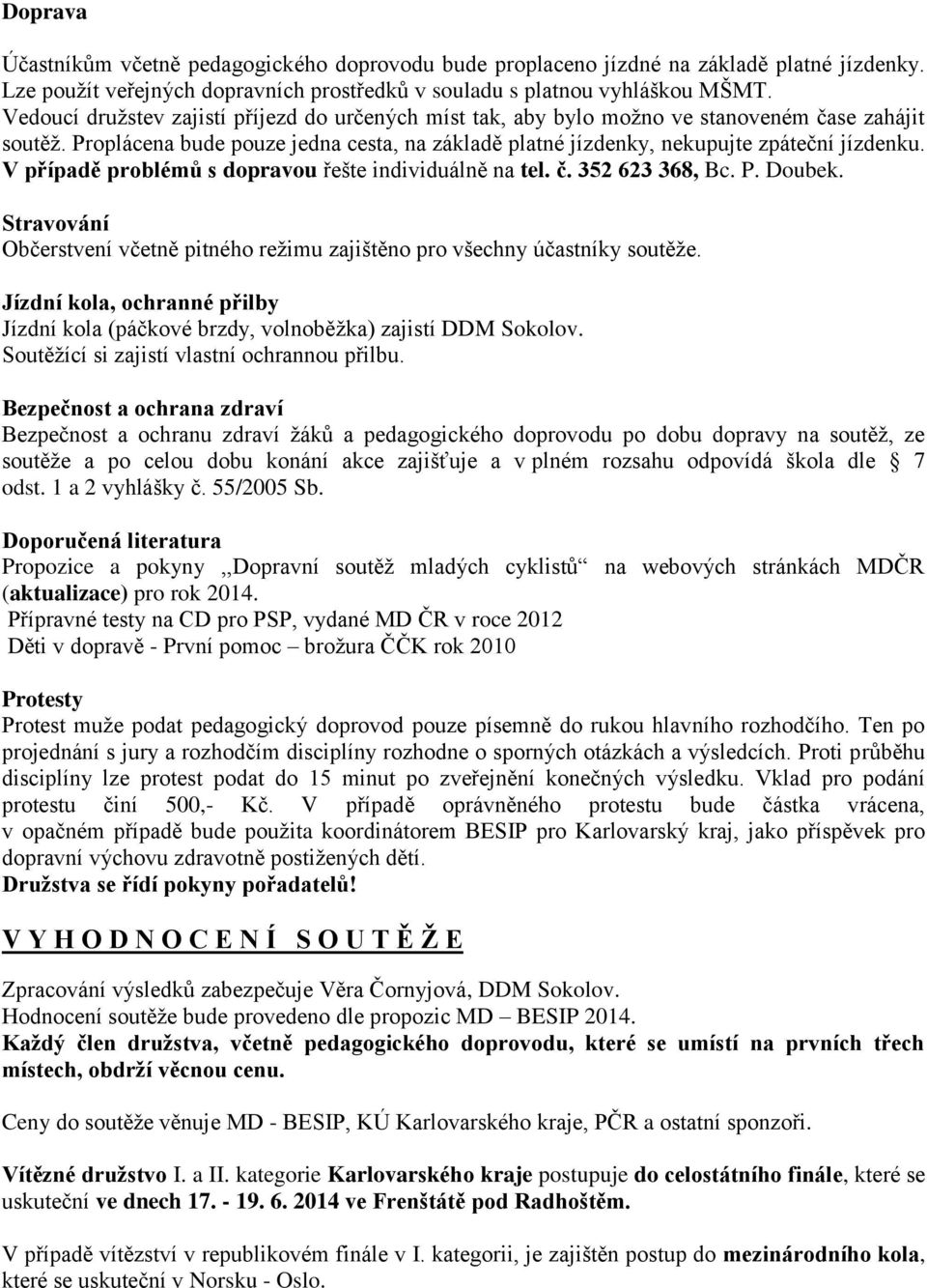 V případě problémů s dopravou řešte individuálně na tel. č. 352 623 368, Bc. P. Doubek. Stravování Občerstvení včetně pitného režimu zajištěno pro všechny účastníky soutěže.