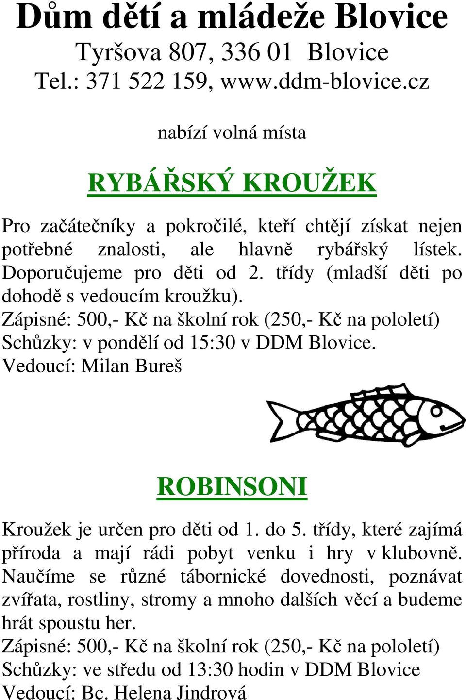 třídy (mladší děti po dohodě s vedoucím kroužku). Zápisné: 500,- Kč na školní rok (250,- Kč na pololetí) Schůzky: v pondělí od 15:30 v DDM Blovice.