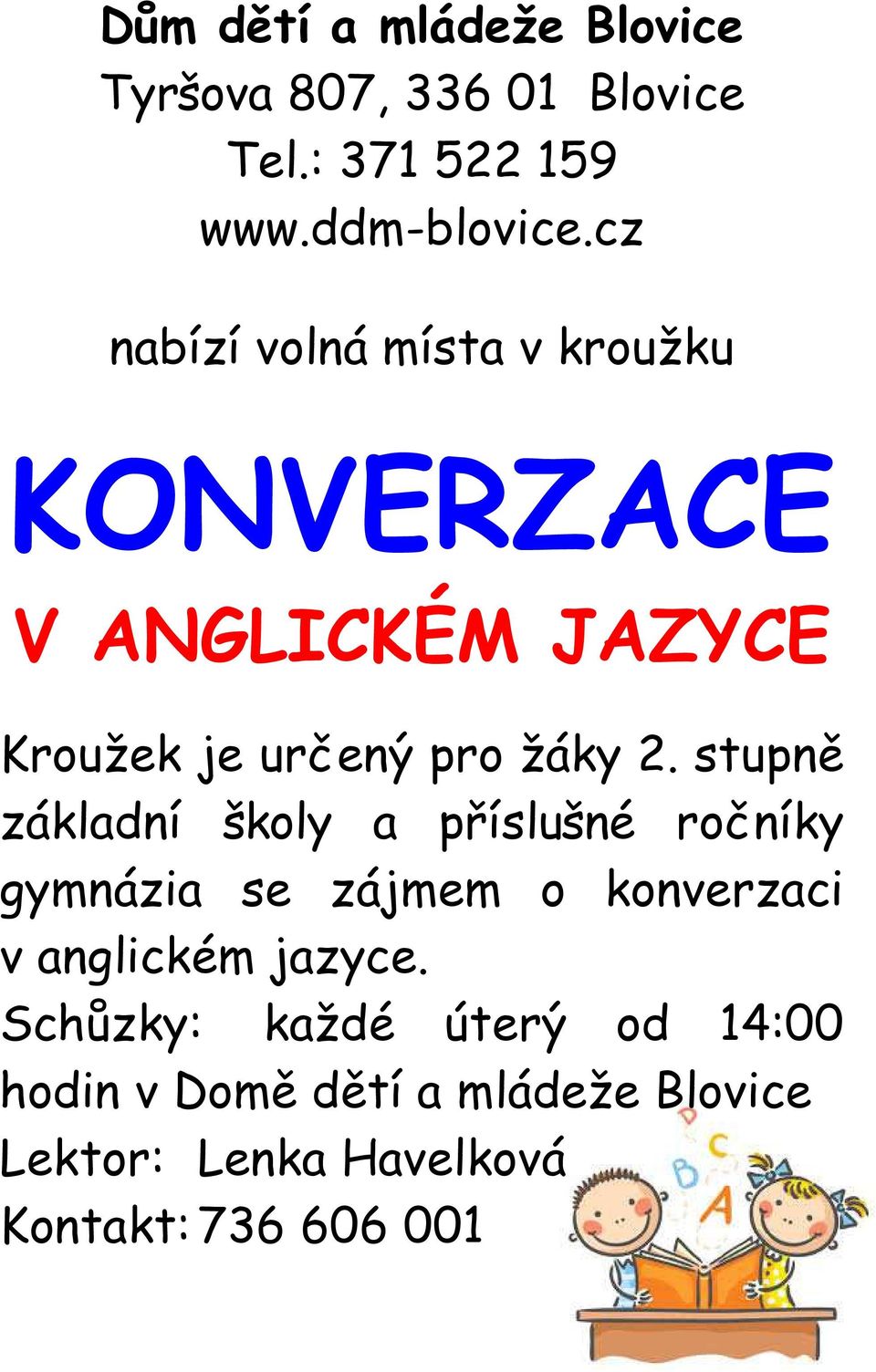 stupně základní školy a příslušné ročníky gymnázia se zájmem o konverzaci v anglickém jazyce.