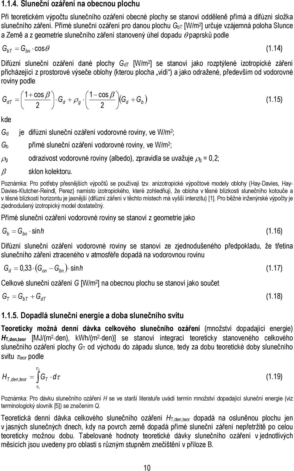 14) bt = bn Difúzní sluneční ozáření dané plochy G dt [W/m 2 ] se sanoví jako rozpýlené izoropické záření přicházející z prosorové výseče oblohy (kerou plocha vidí ) a jako odražené, především od