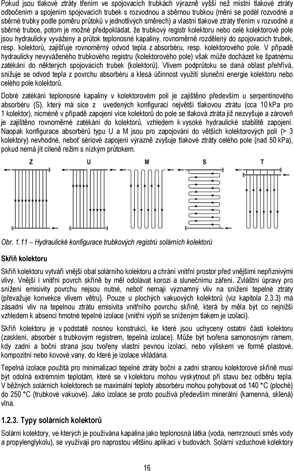 vyváženy a průok eplonosné kapaliny, rovnoměrně rozdělený do spojovacích rubek, resp. kolekorů, zajišťuje rovnoměrný odvod epla z absorbéru, resp. kolekorového pole.