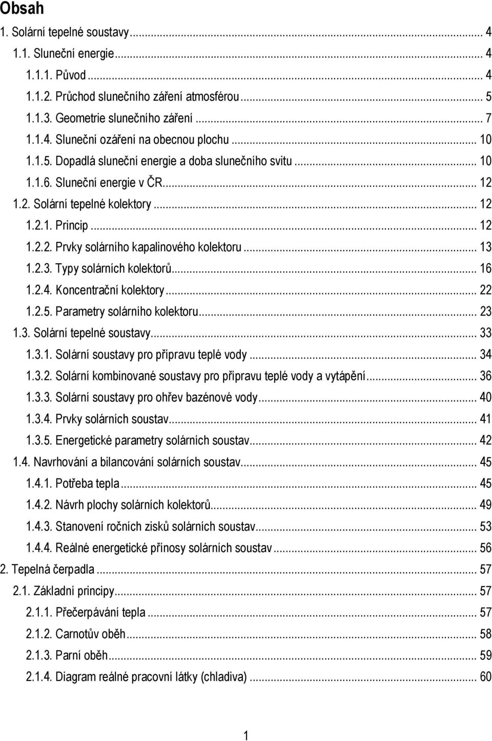 .. 13 1.2.3. Typy solárních kolekorů... 16 1.2.4. Koncenrační kolekory... 22 1.2.5. Paramery solárního kolekoru... 23 1.3. Solární epelné sousavy... 33 1.3.1. Solární sousavy pro přípravu eplé vody.