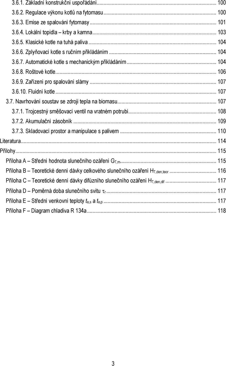 Zařízení pro spalování slámy... 107 3.6.10. Fluidní kole... 107 3.7. Navrhování sousav se zdroji epla na biomasu... 107 3.7.1. Trojcesný směšovací venil na vraném porubí... 108 3.7.2.