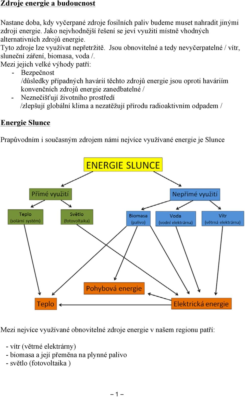 Jsou obnovitelné a tedy nevyčerpatelné / vítr, sluneční záření, biomasa, voda /.