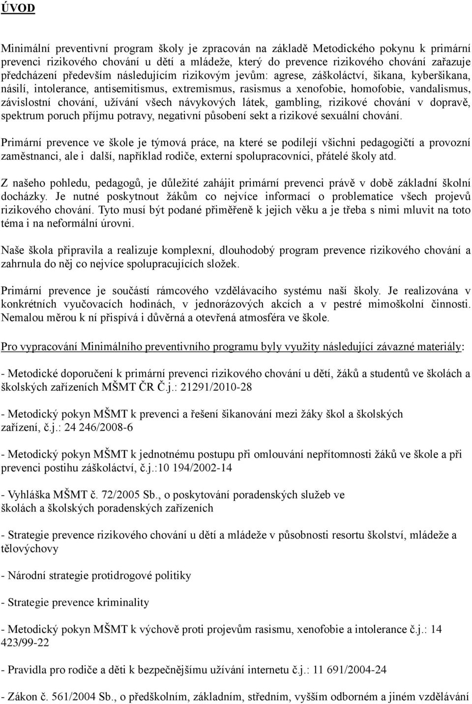 užívání všech návykových látek, gambling, rizikové chování v dopravě, spektrum poruch příjmu potravy, negativní působení sekt a rizikové sexuální chování.