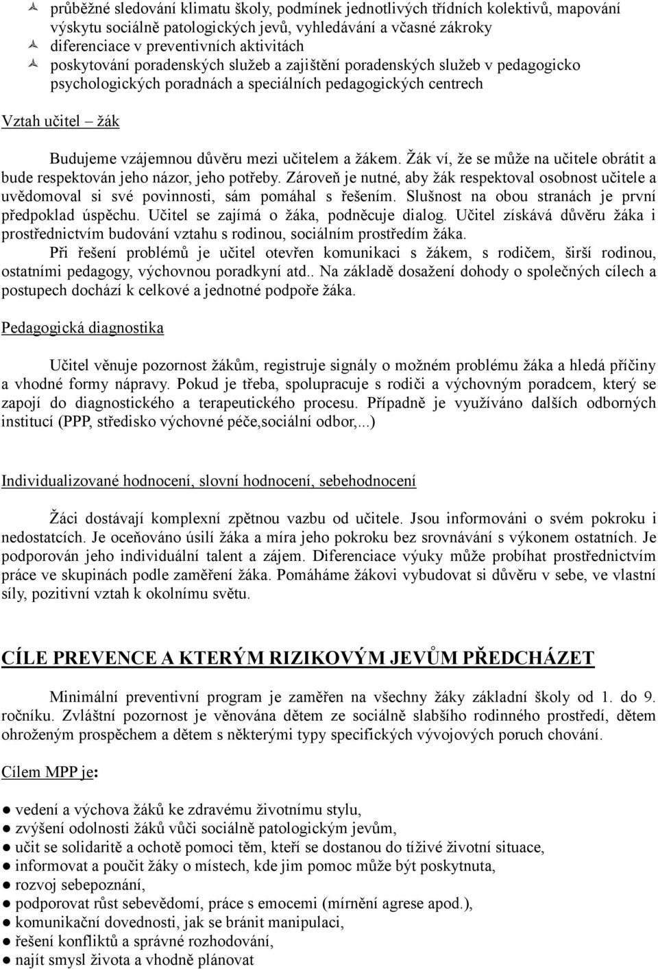 žákem. Žák ví, že se může na učitele obrátit a bude respektován jeho názor, jeho potřeby. Zároveň je nutné, aby žák respektoval osobnost učitele a uvědomoval si své povinnosti, sám pomáhal s řešením.