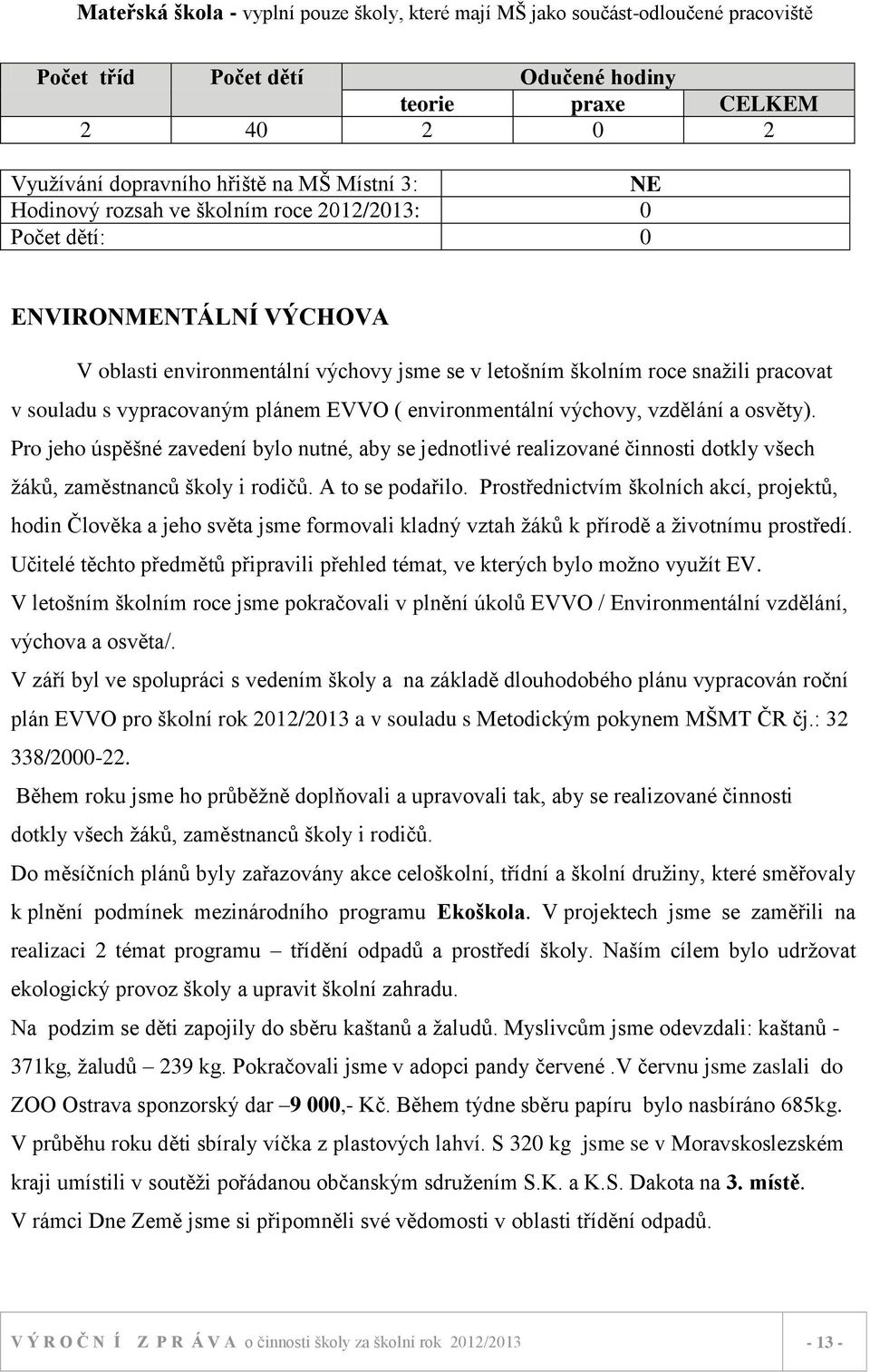 EVVO ( environmentální výchovy, vzdělání a osvěty). Pro jeho úspěšné zavedení bylo nutné, aby se jednotlivé realizované činnosti dotkly všech žáků, zaměstnanců školy i rodičů. A to se podařilo.