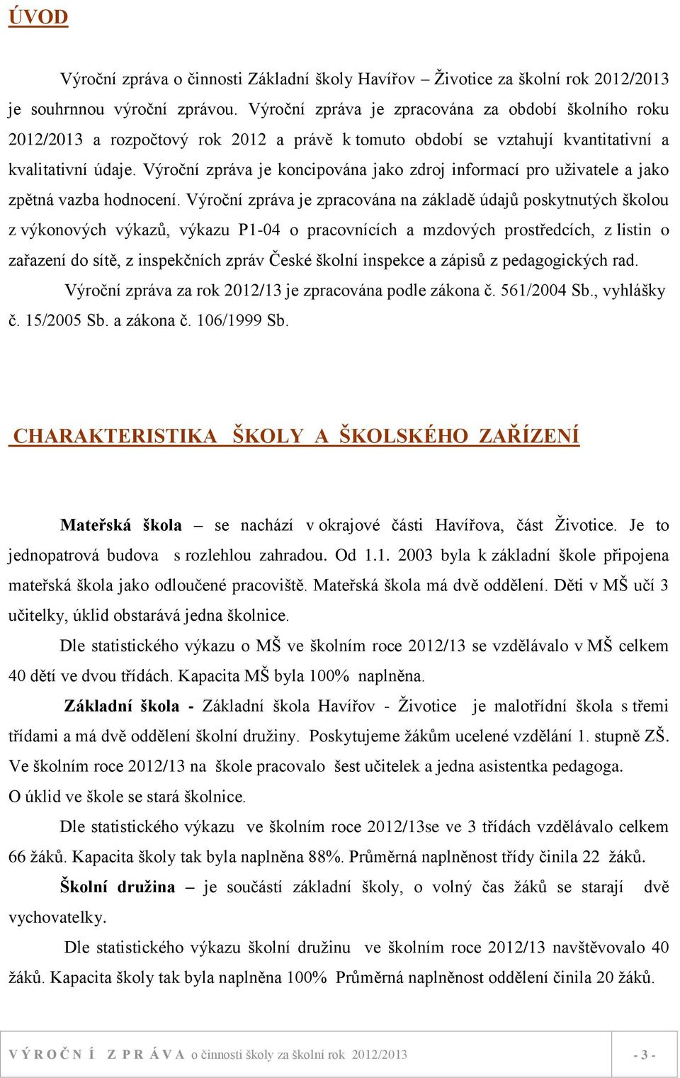 Výroční zpráva je koncipována jako zdroj informací pro uživatele a jako zpětná vazba hodnocení.