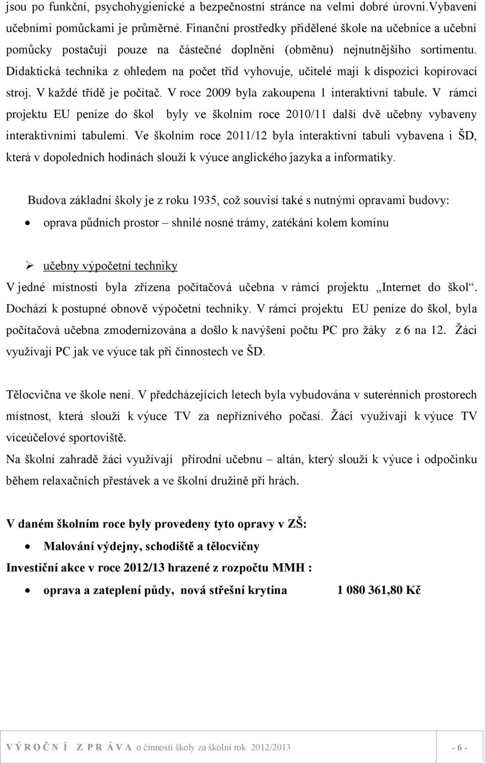 Didaktická technika z ohledem na počet tříd vyhovuje, učitelé mají k dispozici kopírovací stroj. V každé třídě je počítač. V roce 2009 byla zakoupena 1 interaktivní tabule.