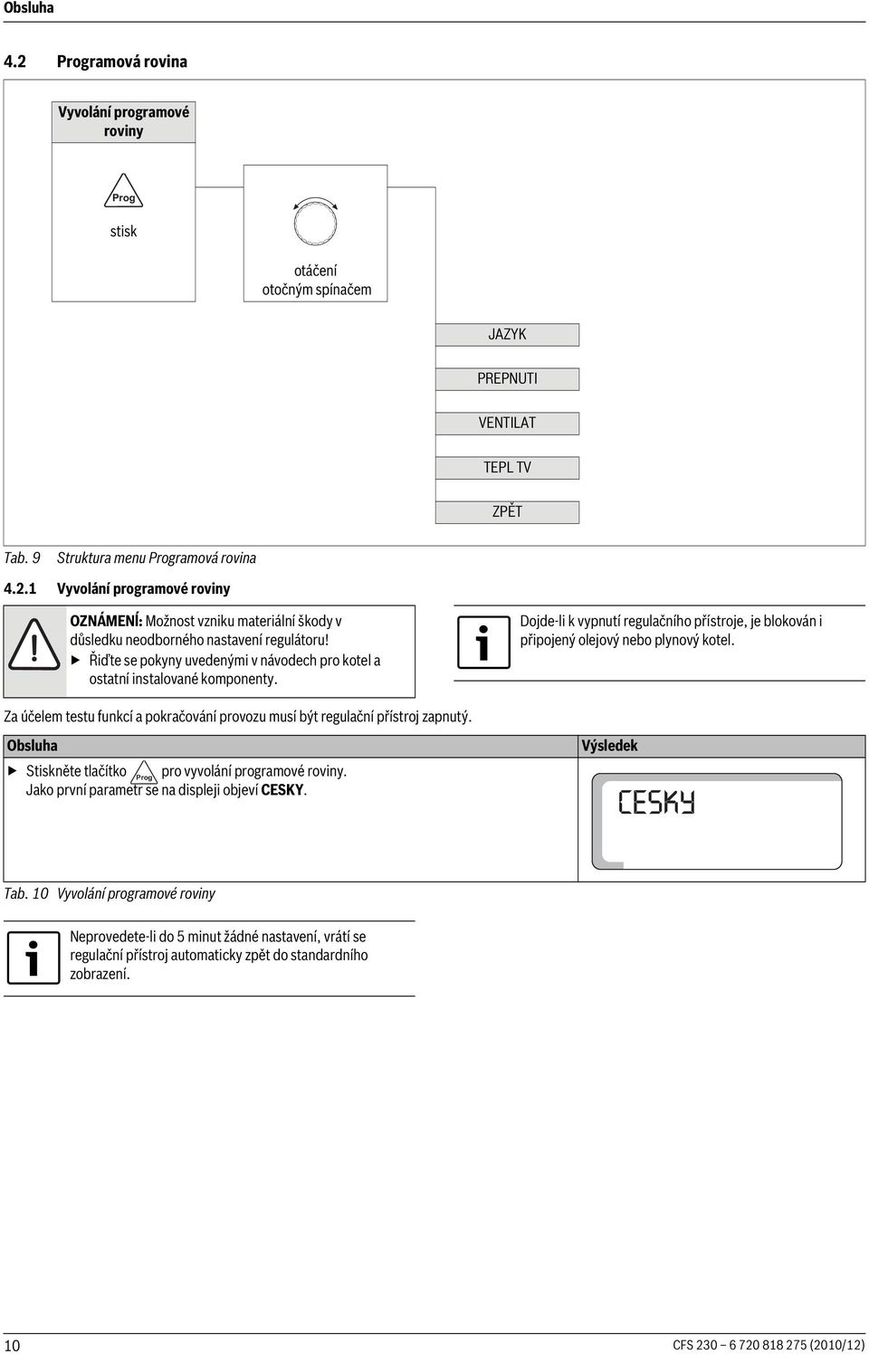 Za účelem testu funkcí a pokračování provozu musí být regulační přístroj zapnutý. Stiskněte tlačítko pro vyvolání programové roviny. Jako první parametr se na displeji objeví CESKY. Tab.