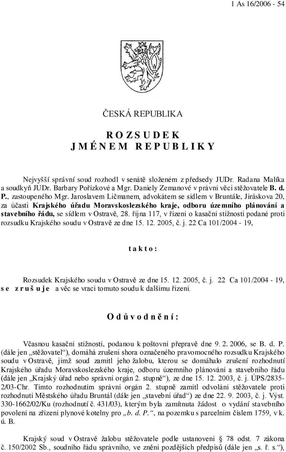 Jaroslavem Ličmanem, advokátem se sídlem v Bruntále, Jiráskova 20, za účasti Krajského úřadu Moravskoslezského kraje, odboru územního plánování a stavebního řádu, se sídlem v Ostravě, 28.