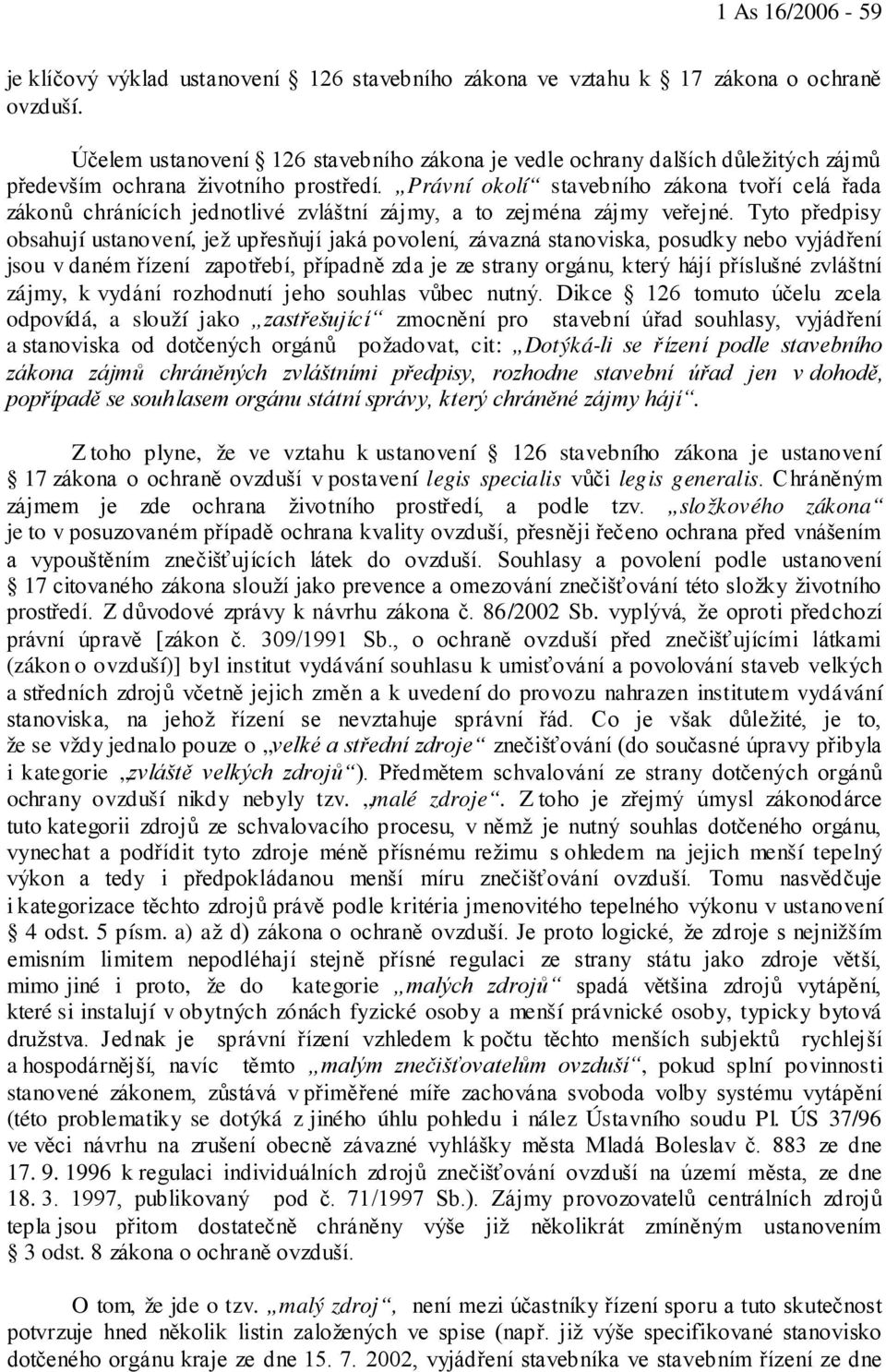 Právní okolí stavebního zákona tvoří celá řada zákonů chránících jednotlivé zvláštní zájmy, a to zejména zájmy veřejné.