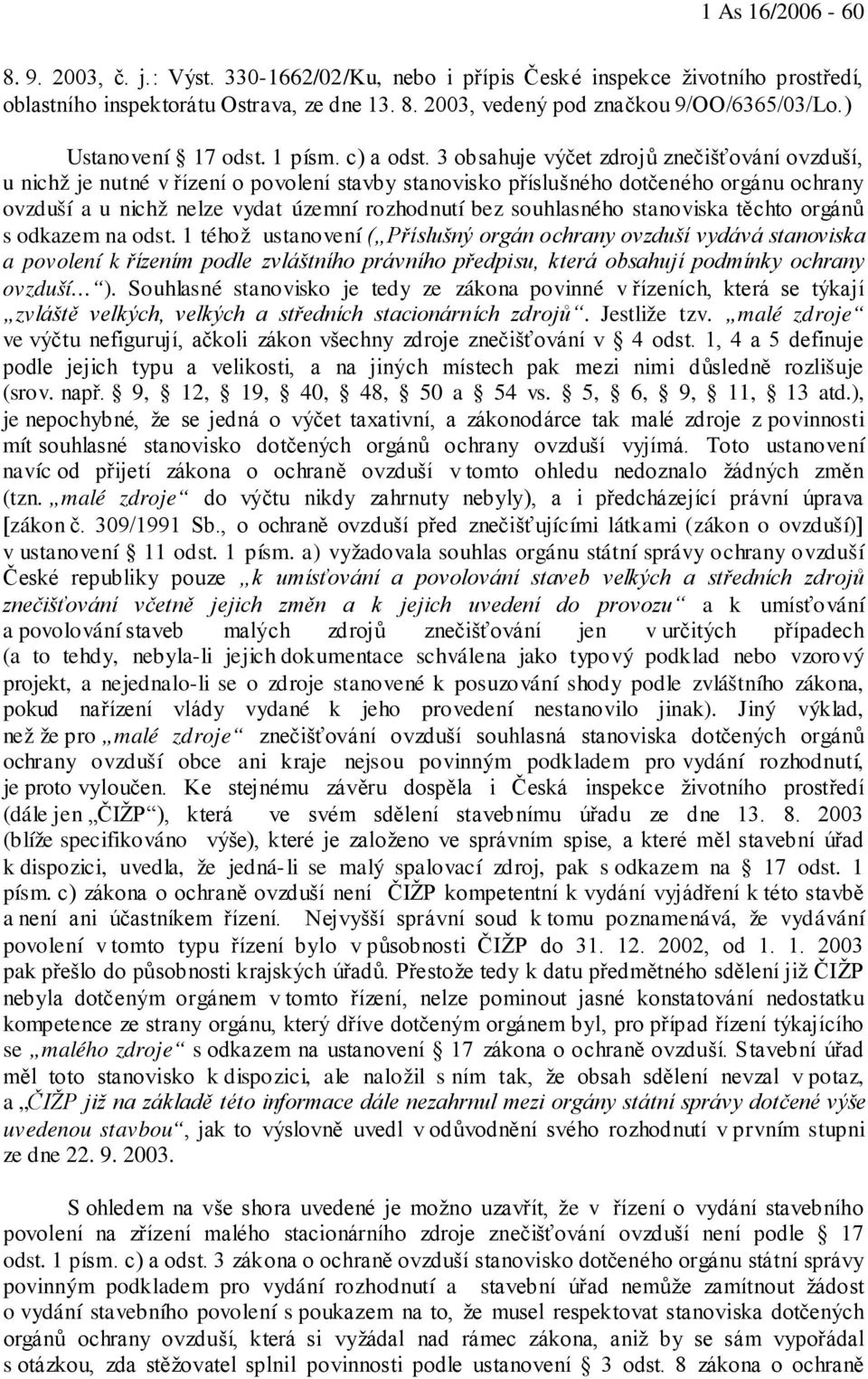 3 obsahuje výčet zdrojů znečišťování ovzduší, u nichž je nutné v řízení o povolení stavby stanovisko příslušného dotčeného orgánu ochrany ovzduší a u nichž nelze vydat územní rozhodnutí bez