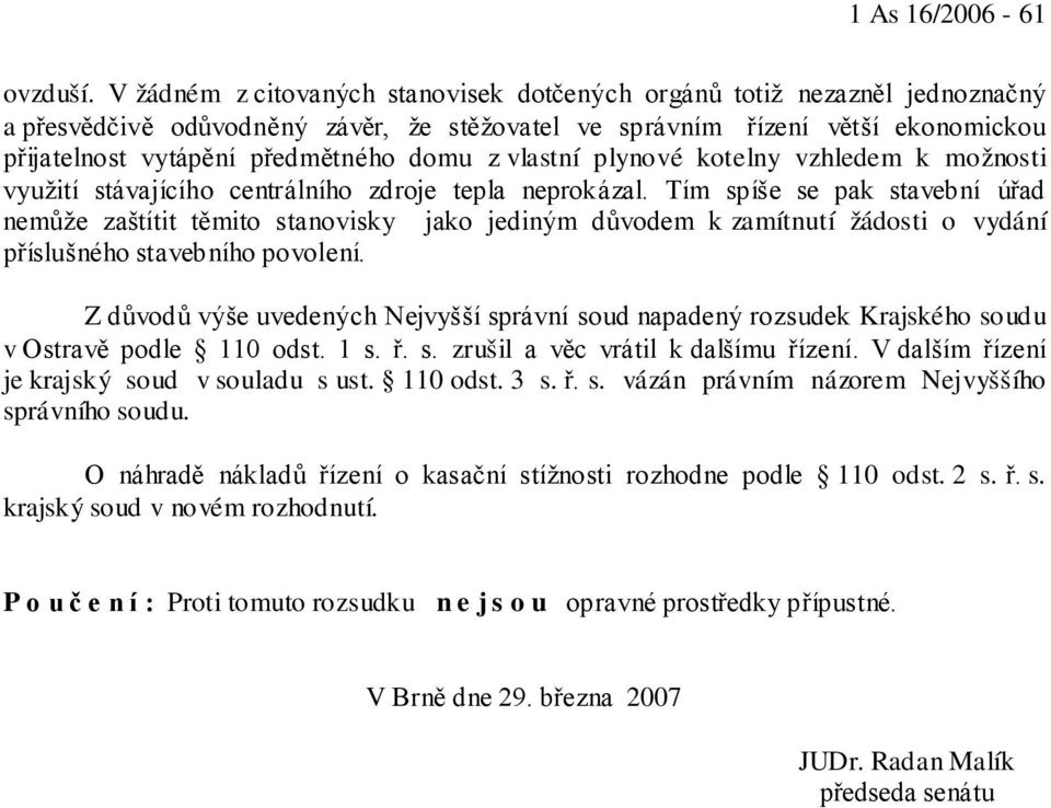 z vlastní plynové kotelny vzhledem k možnosti využití stávajícího centrálního zdroje tepla neprokázal.