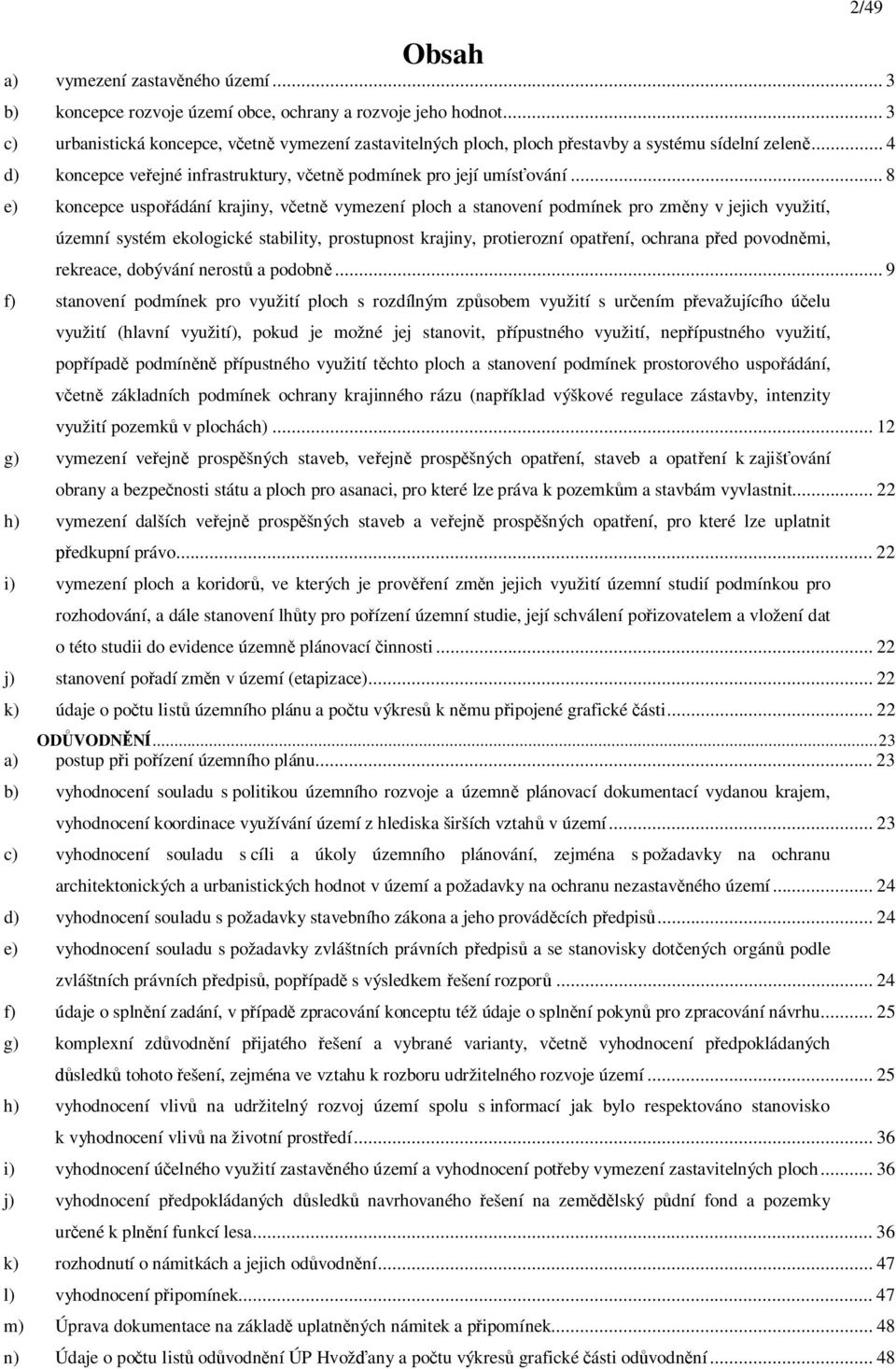 .. 8 e) koncepce uspo ádání krajiny, v etn vymezení ploch a stanovení podmínek pro zm ny v jejich využití, územní systém ekologické stability, prostupnost krajiny, protierozní opat ení, ochrana p ed