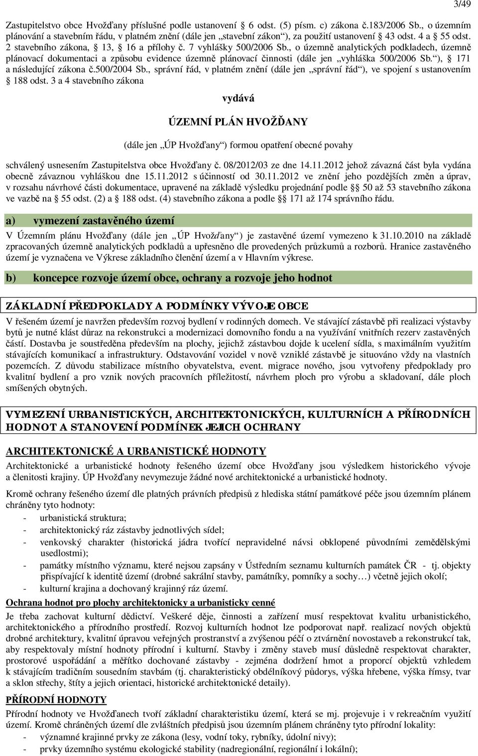 , o územn analytických podkladech, územn plánovací dokumentaci a zp sobu evidence územn plánovací innosti (dále jen vyhláška 500/2006 Sb. ), 171 a následující zákona.500/2004 Sb.