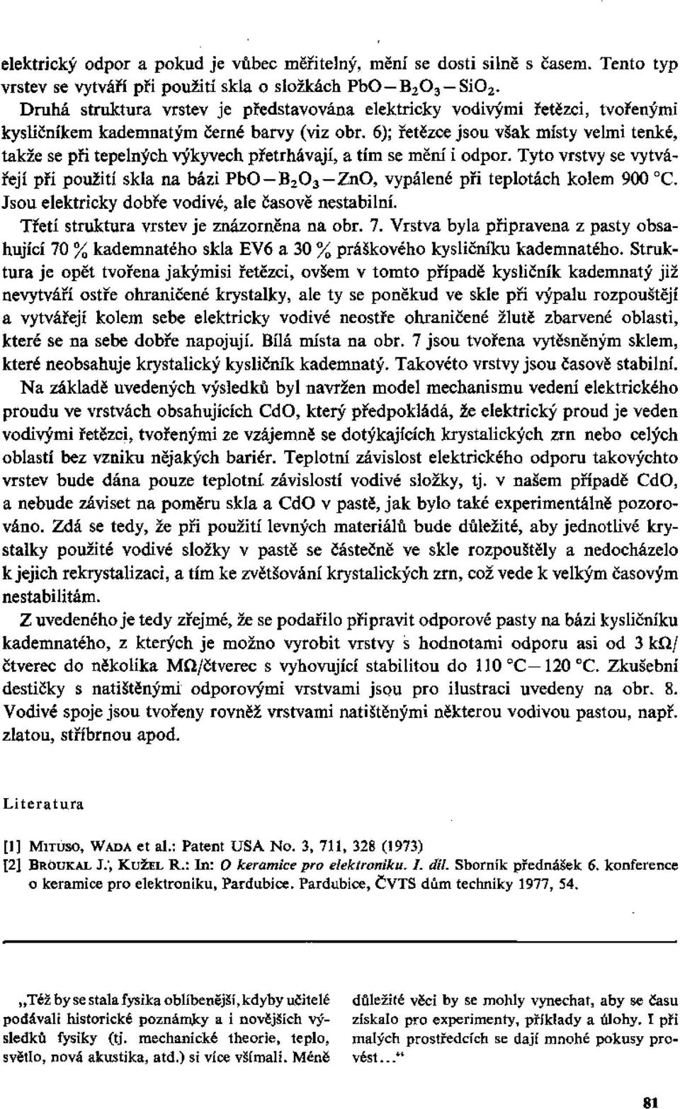 6); řetězce jsou však místy velmi tenké, takže se při tepelných výkyvech přetrhávají, a tím se mění i odpor.