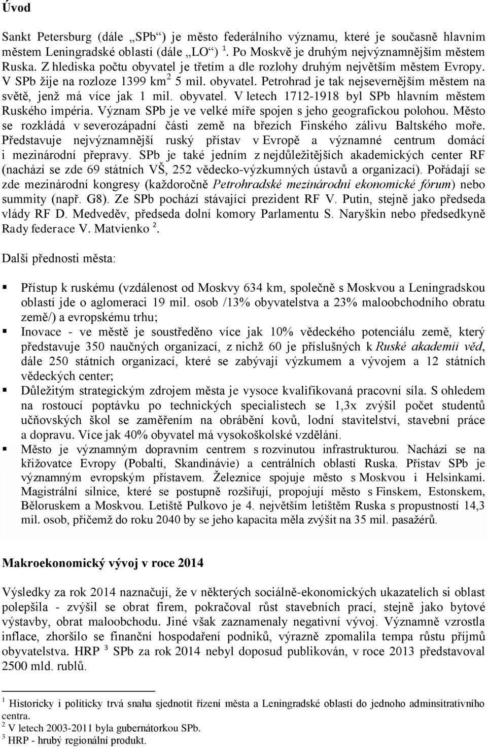 obyvatel. V letech 1712-1918 byl SPb hlavním městem Ruského impéria. Význam SPb je ve velké míře spojen s jeho geografickou polohou.