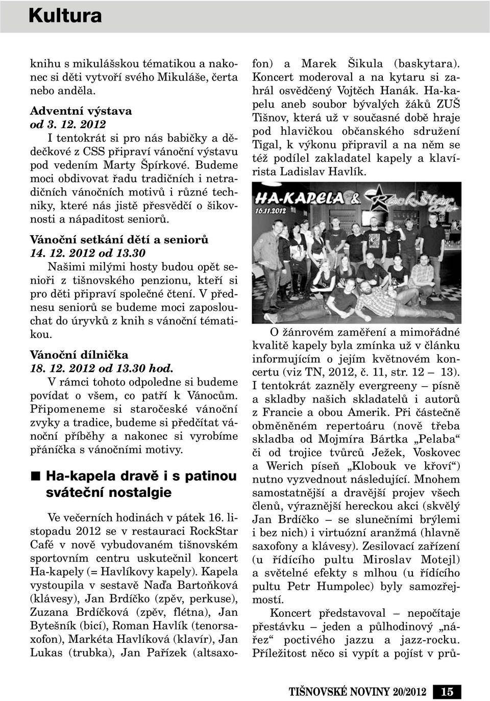 Budeme moci obdivovat fiadu tradiãních i netradiãních vánoãních motivû i rûzné techniky, které nás jistû pfiesvûdãí o ikovnosti a nápaditost seniorû. Vánoãní setkání dûtí a seniorû 14. 12. 2012 od 13.