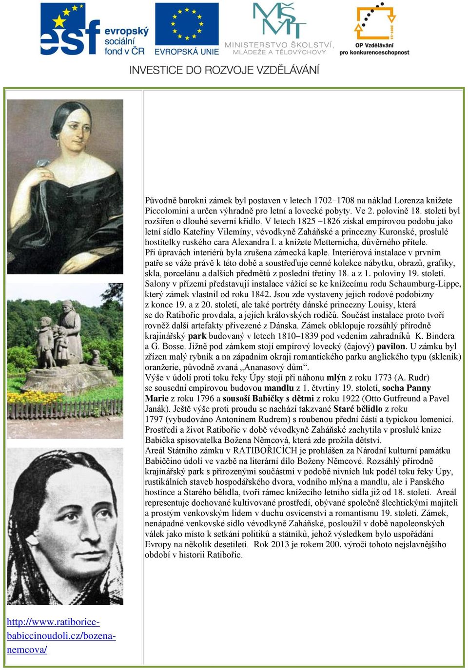 V letech 1825 1826 získal empírovou podobu jako letní sídlo Kateřiny Vilemíny, vévodkyně Zaháňské a princezny Kuronské, proslulé hostitelky ruského cara Alexandra I.