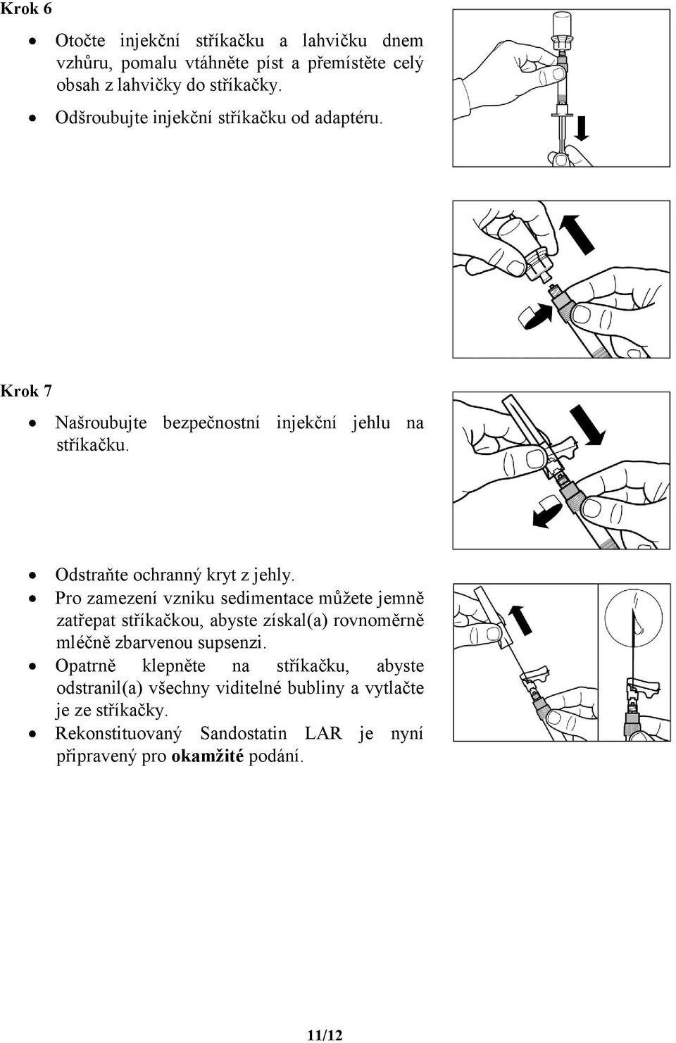 Pro zamezení vzniku sedimentace můžete jemně zatřepat stříkačkou, abyste získal(a) rovnoměrně mléčně zbarvenou supsenzi.