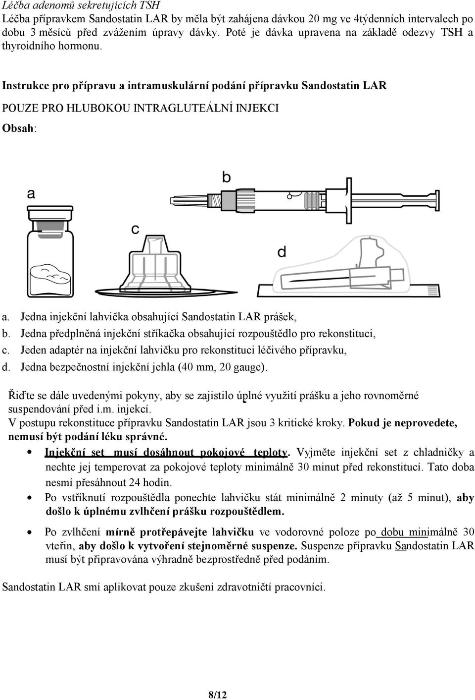 Jedna injekční lahvička obsahující Sandostatin LAR prášek, b. Jedna předplněná injekční stříkačka obsahující rozpouštědlo pro rekonstituci, c.