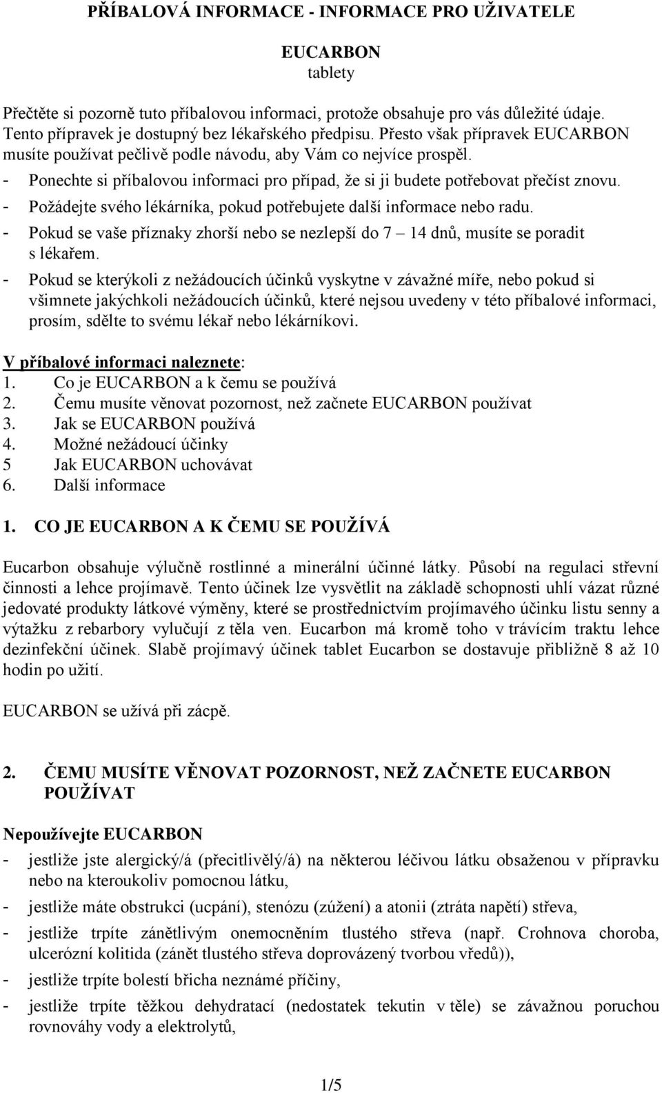 - Ponechte si příbalovou informaci pro případ, že si ji budete potřebovat přečíst znovu. - Požádejte svého lékárníka, pokud potřebujete další informace nebo radu.