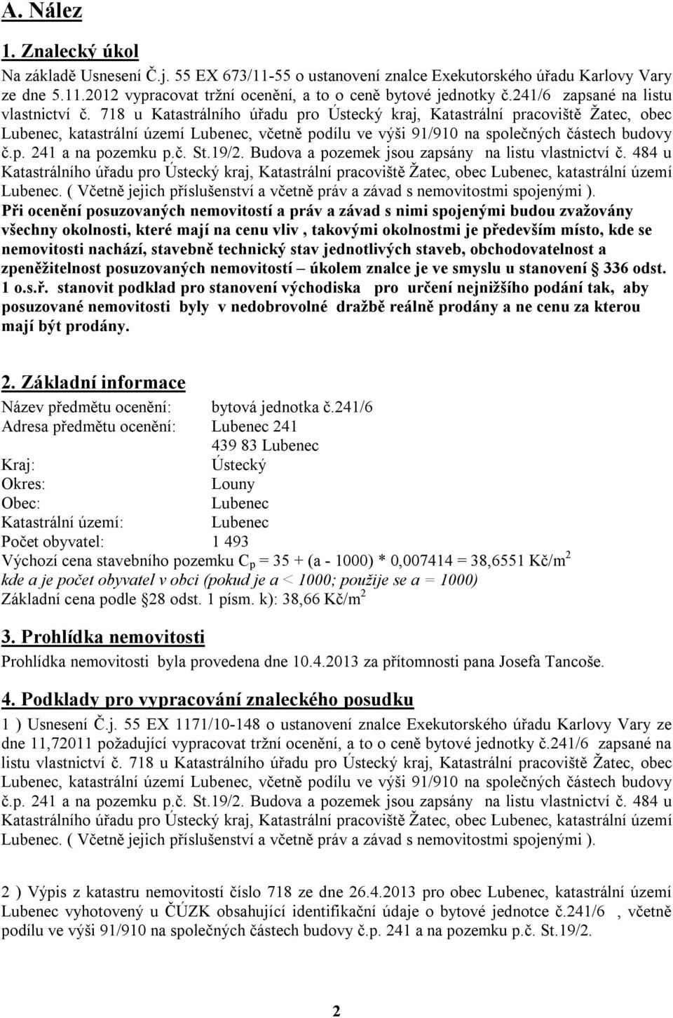 718 u Katastrálního úřadu pro Ústecký kraj, Katastrální pracoviště Žatec, obec Lubenec, katastrální území Lubenec, včetně podílu ve výši 91/910 na společných částech budovy č.p. 241 a na pozemku p.č. St.