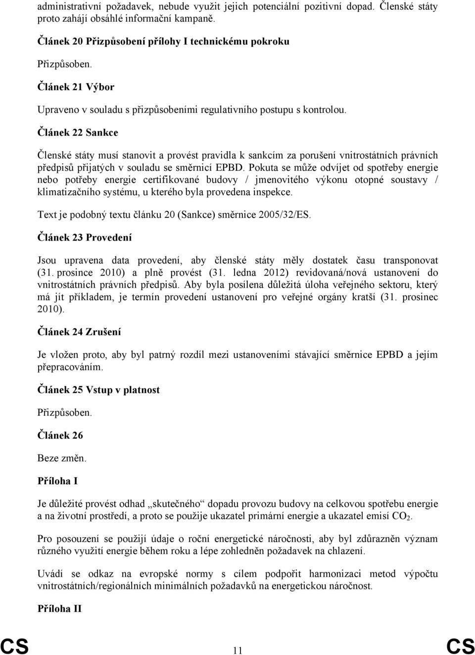 Článek 22 Sankce Členské státy musí stanovit a provést pravidla k sankcím za porušení vnitrostátních právních předpisů přijatých v souladu se směrnicí EPBD.