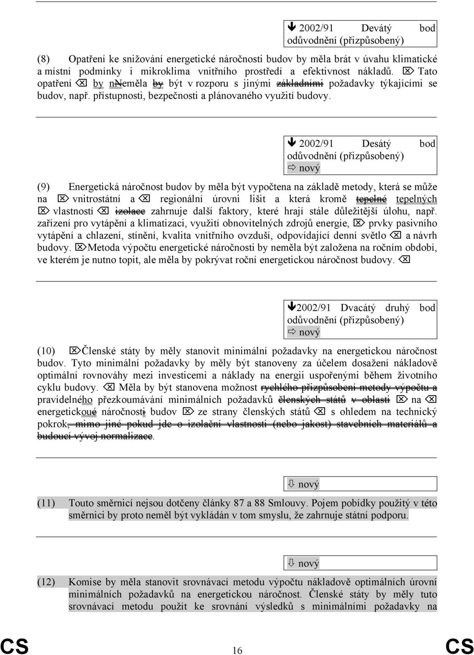 2002/91 Desátý bod odůvodnění (přizpůsobený) (9) Energetická náročnost budov by měla být vypočtena na základě metody, která se může na vnitrostátní a regionální úrovni lišit a která kromě tepelné