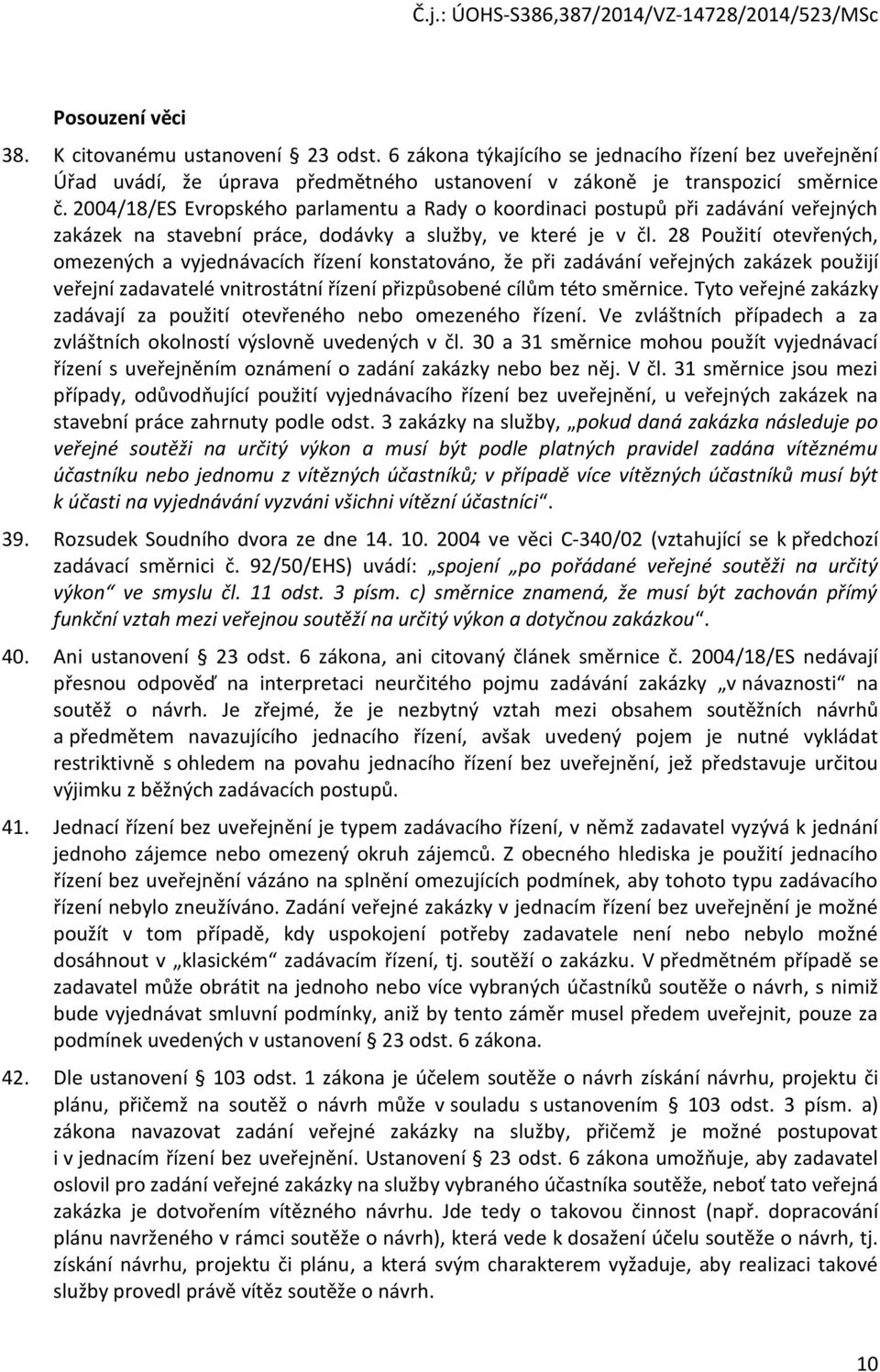 28 Použití otevřených, omezených a vyjednávacích řízení konstatováno, že při zadávání veřejných zakázek použijí veřejní zadavatelé vnitrostátní řízení přizpůsobené cílům této směrnice.