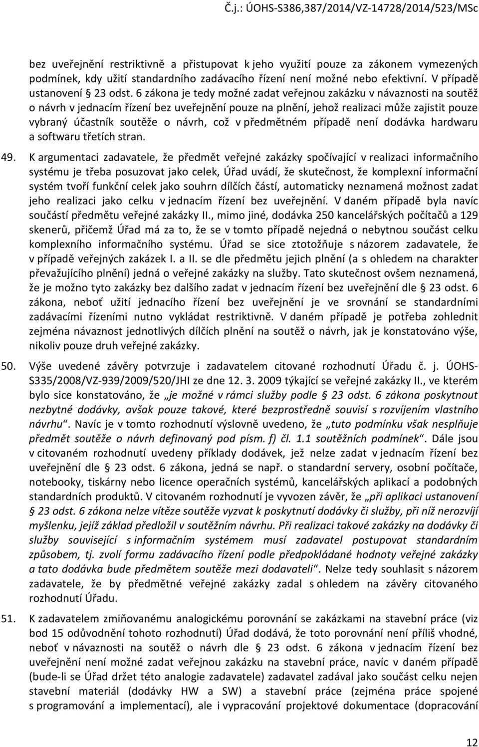 což v předmětném případě není dodávka hardwaru a softwaru třetích stran. 49.