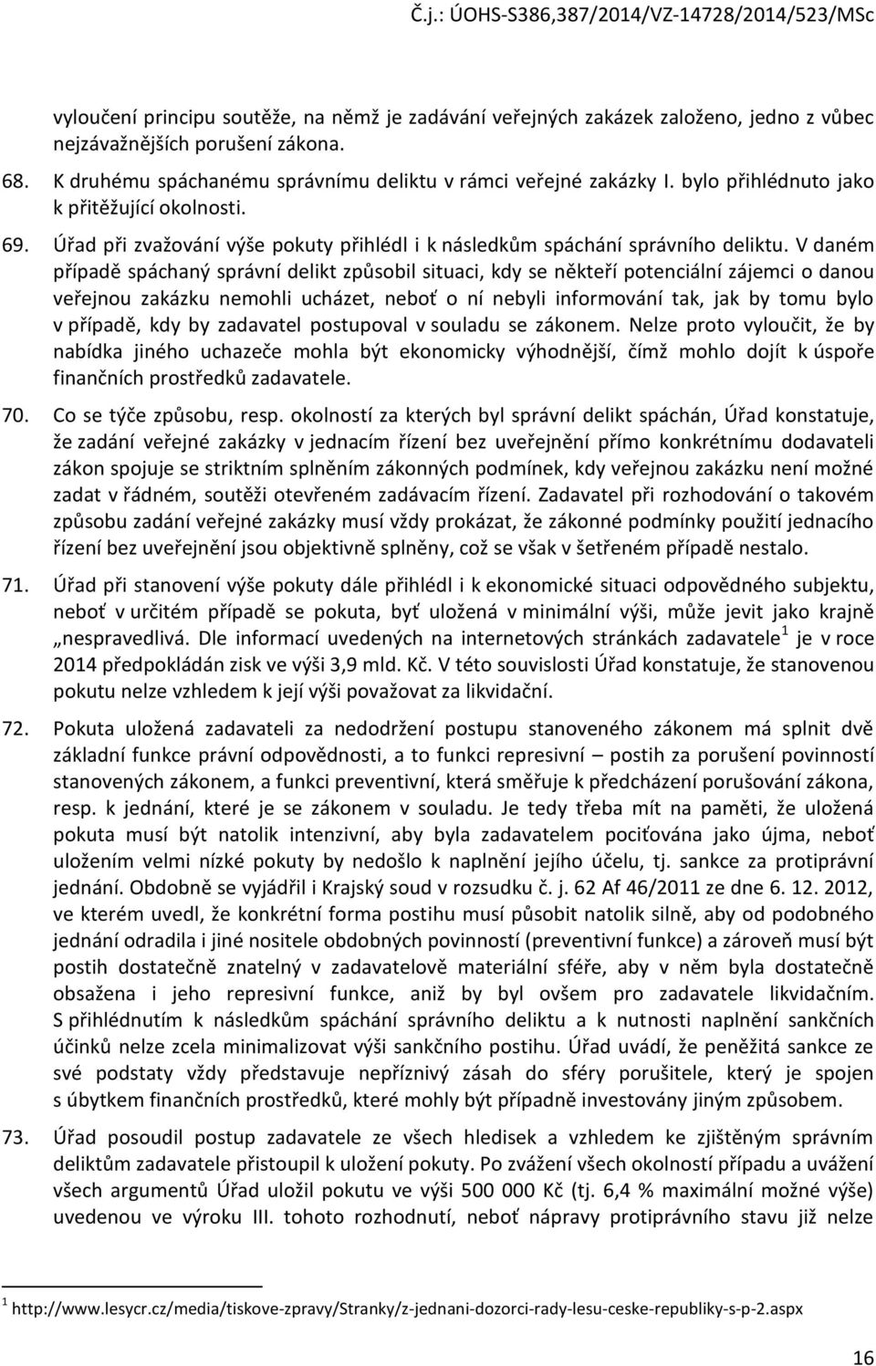 V daném případě spáchaný správní delikt způsobil situaci, kdy se někteří potenciální zájemci o danou veřejnou zakázku nemohli ucházet, neboť o ní nebyli informování tak, jak by tomu bylo v případě,