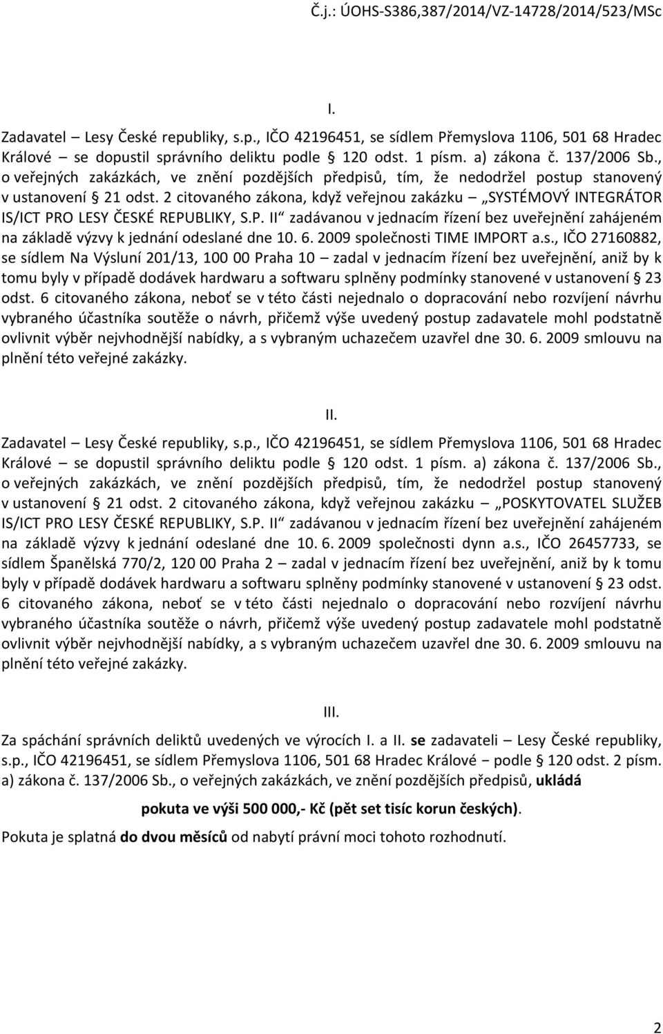 2 citovaného zákona, když veřejnou zakázku SYSTÉMOVÝ INTEGRÁTOR IS/ICT PRO LESY ČESKÉ REPUBLIKY, S.P. II zadávanou v jednacím řízení bez uveřejnění zahájeném na základě výzvy k jednání odeslané dne 10.