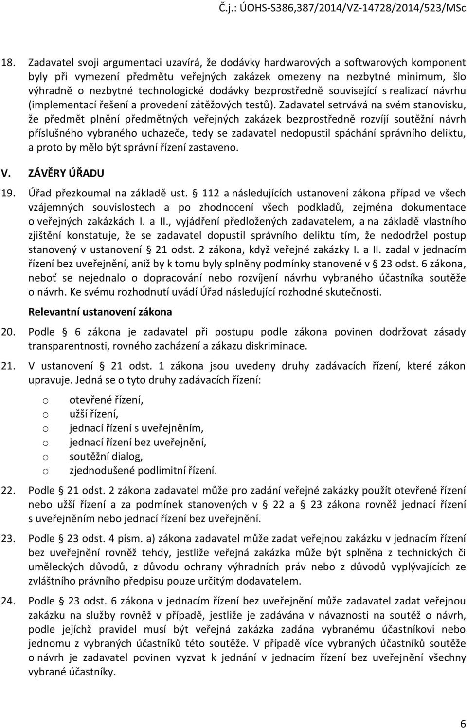 Zadavatel setrvává na svém stanovisku, že předmět plnění předmětných veřejných zakázek bezprostředně rozvíjí soutěžní návrh příslušného vybraného uchazeče, tedy se zadavatel nedopustil spáchání