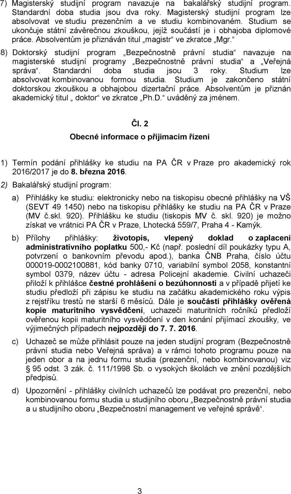 Absolventům je přiznáván titul magistr ve zkratce Mgr. 8) Doktorský studijní program Bezpečnostně právní studia navazuje na magisterské studijní programy Bezpečnostně právní studia a Veřejná správa.